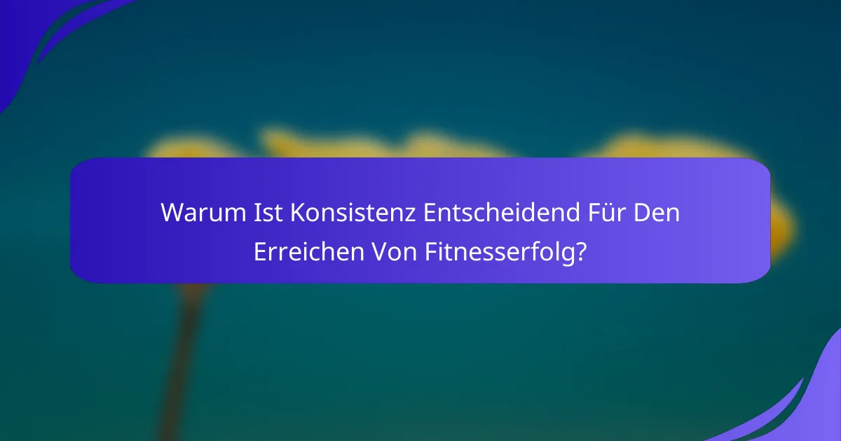 Warum Ist Konsistenz Entscheidend Für Den Erreichen Von Fitnesserfolg?
