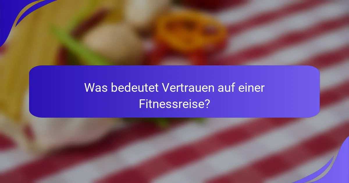 Was bedeutet Vertrauen auf einer Fitnessreise?
