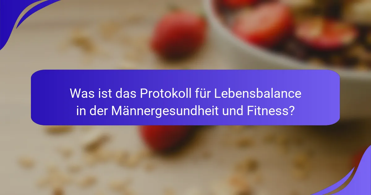 Was ist das Protokoll für Lebensbalance in der Männergesundheit und Fitness?