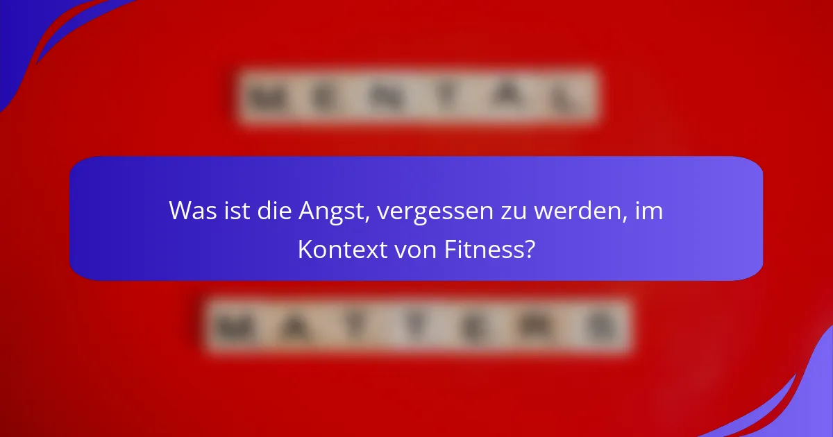 Was ist die Angst, vergessen zu werden, im Kontext von Fitness?