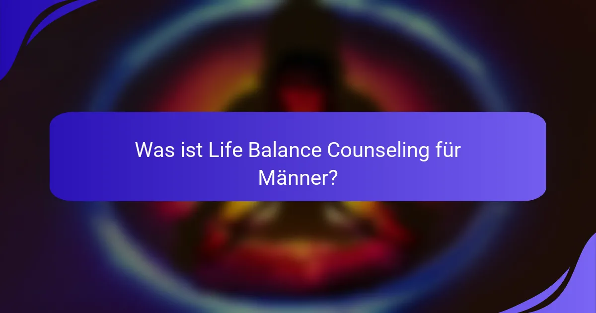 Was ist Life Balance Counseling für Männer?