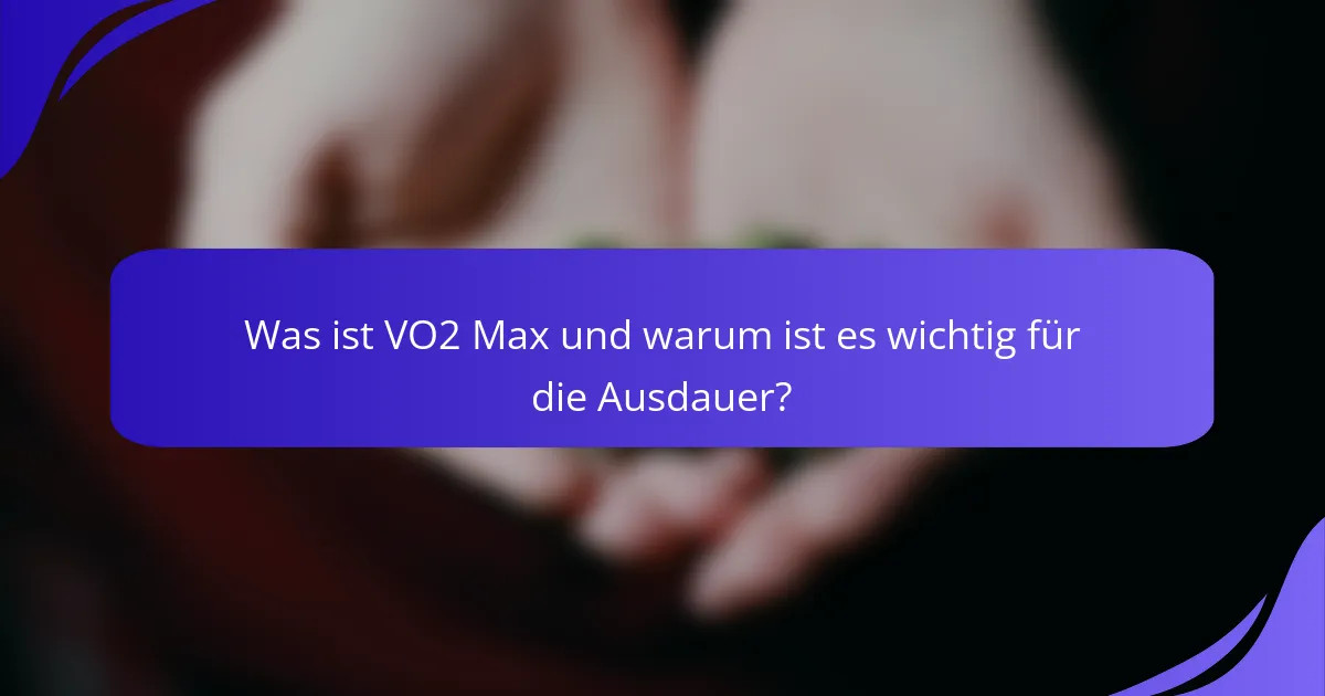Was ist VO2 Max und warum ist es wichtig für die Ausdauer?