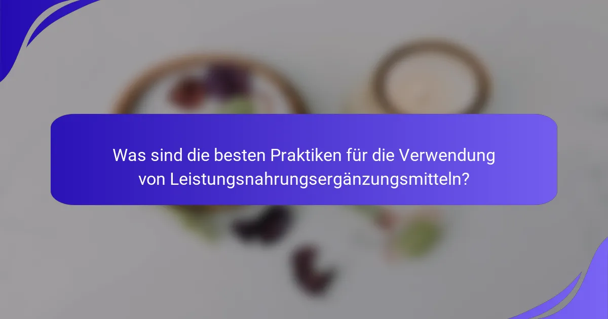 Was sind die besten Praktiken für die Verwendung von Leistungsnahrungsergänzungsmitteln?