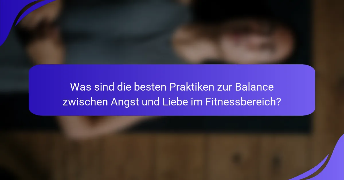 Was sind die besten Praktiken zur Balance zwischen Angst und Liebe im Fitnessbereich?