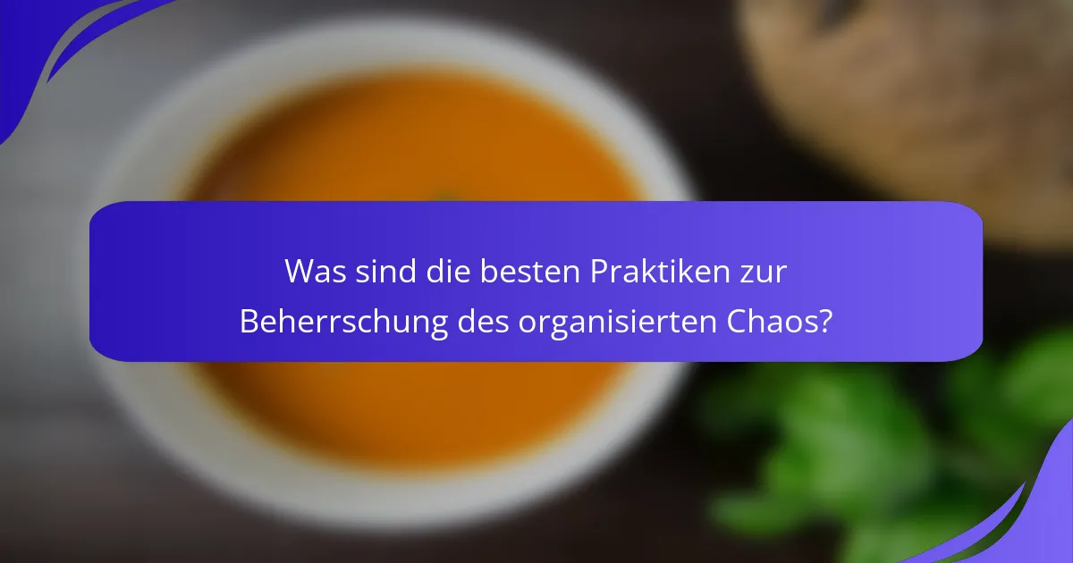 Was sind die besten Praktiken zur Beherrschung des organisierten Chaos?