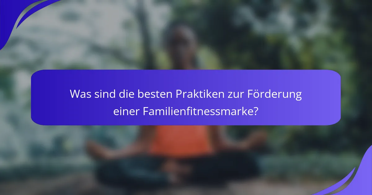 Was sind die besten Praktiken zur Förderung einer Familienfitnessmarke?