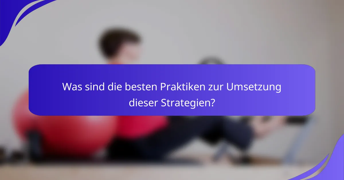 Was sind die besten Praktiken zur Umsetzung dieser Strategien?