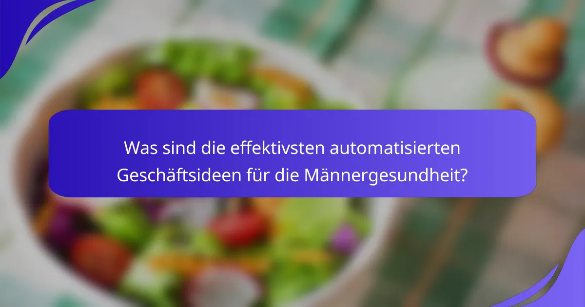 Was sind die effektivsten automatisierten Geschäftsideen für die Männergesundheit?