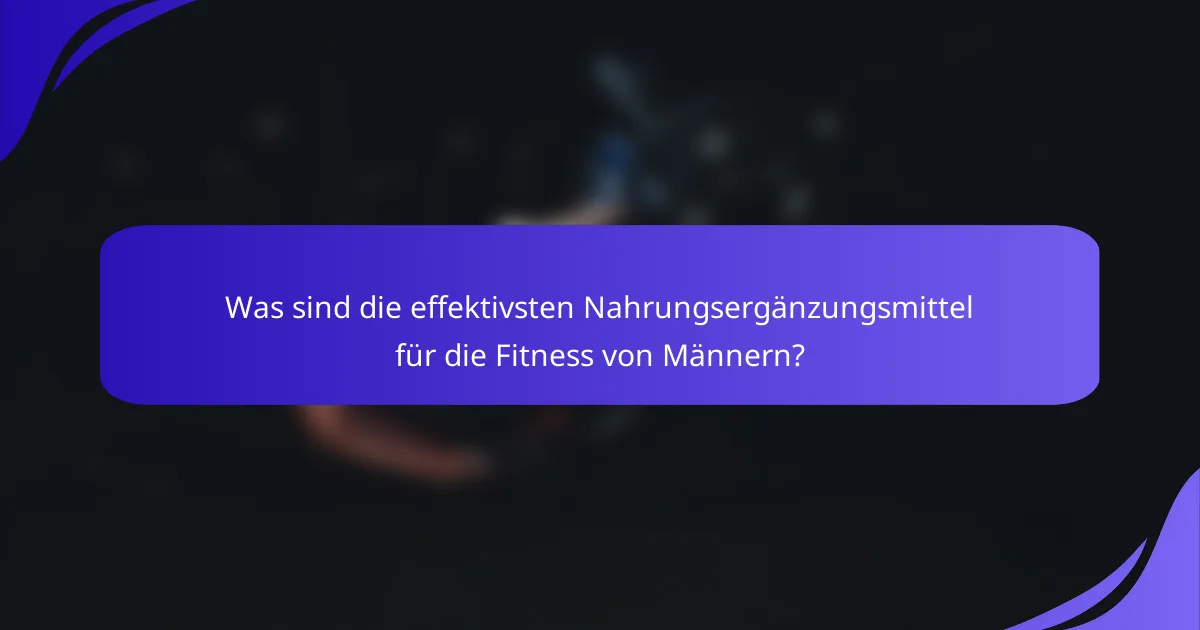 Was sind die effektivsten Nahrungsergänzungsmittel für die Fitness von Männern?