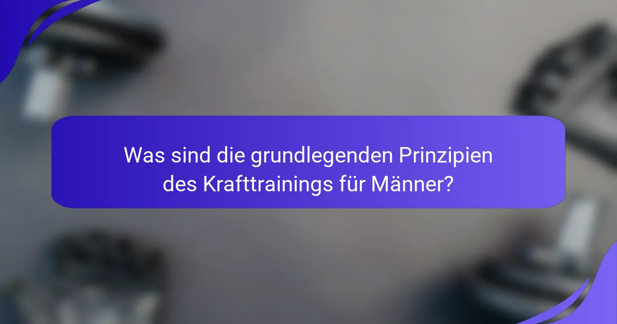 Was sind die grundlegenden Prinzipien des Krafttrainings für Männer?