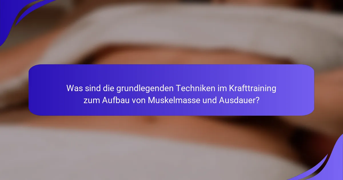 Was sind die grundlegenden Techniken im Krafttraining zum Aufbau von Muskelmasse und Ausdauer?