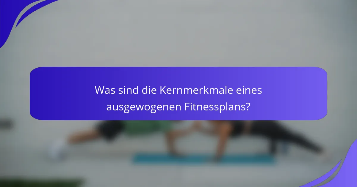 Was sind die Kernmerkmale eines ausgewogenen Fitnessplans?