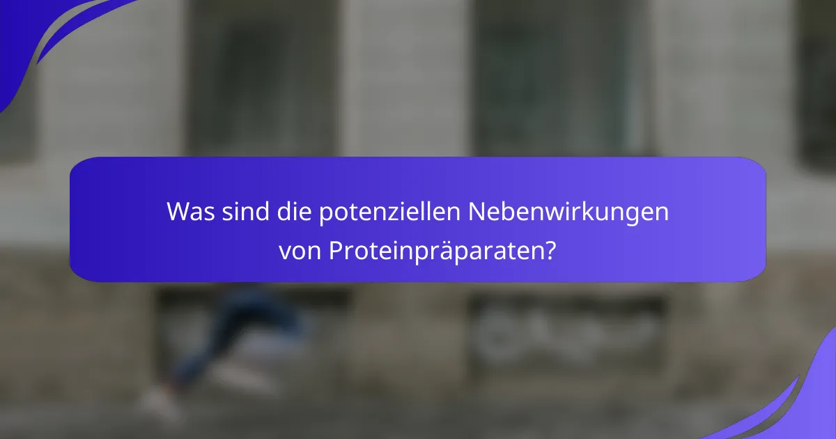 Was sind die potenziellen Nebenwirkungen von Proteinpräparaten?