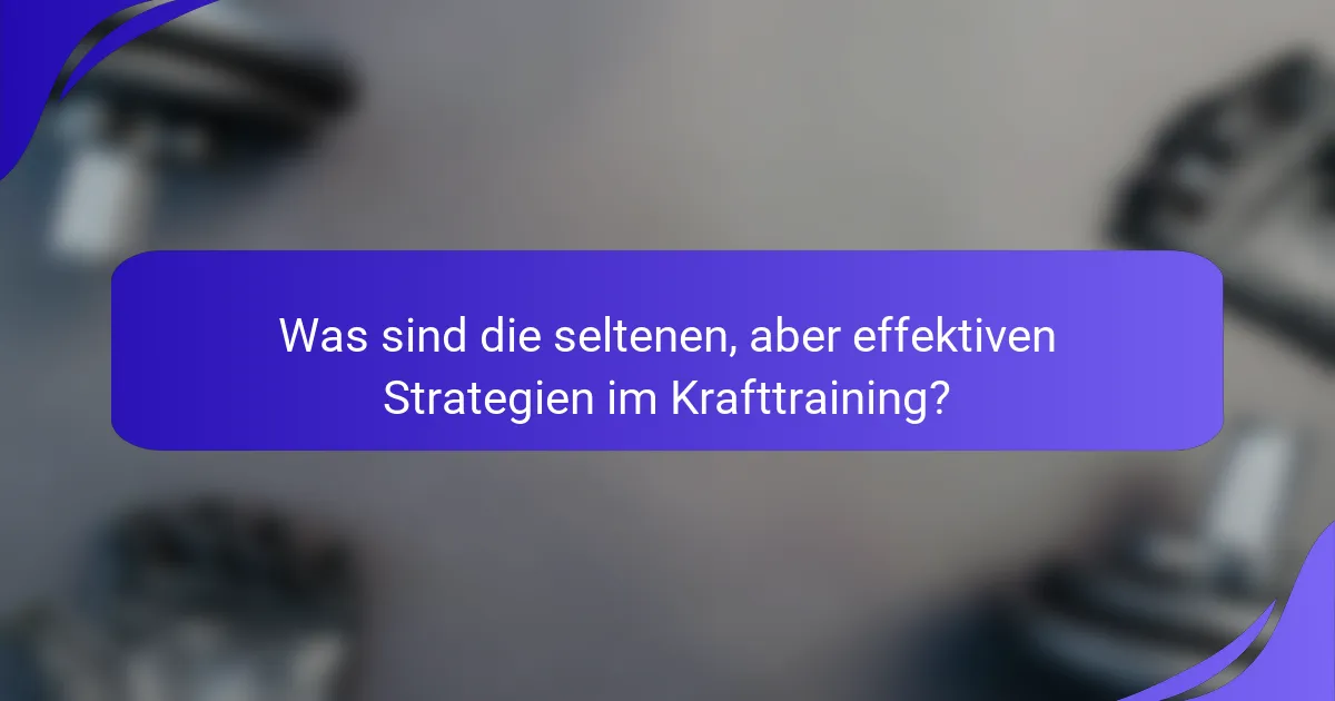Was sind die seltenen, aber effektiven Strategien im Krafttraining?