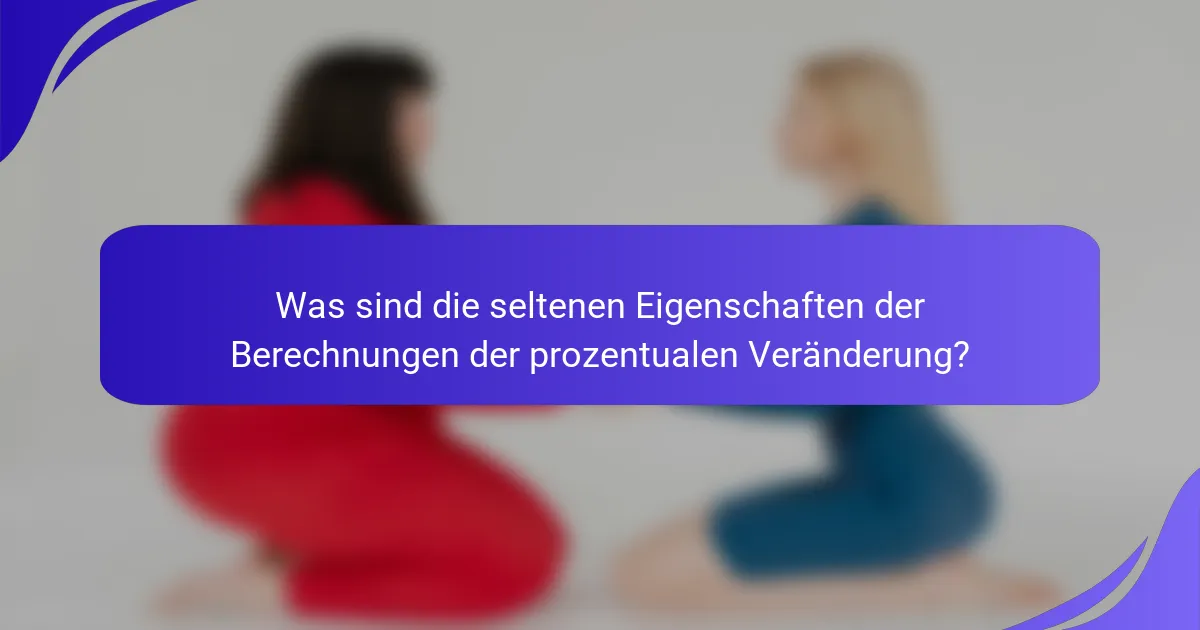 Was sind die seltenen Eigenschaften der Berechnungen der prozentualen Veränderung?