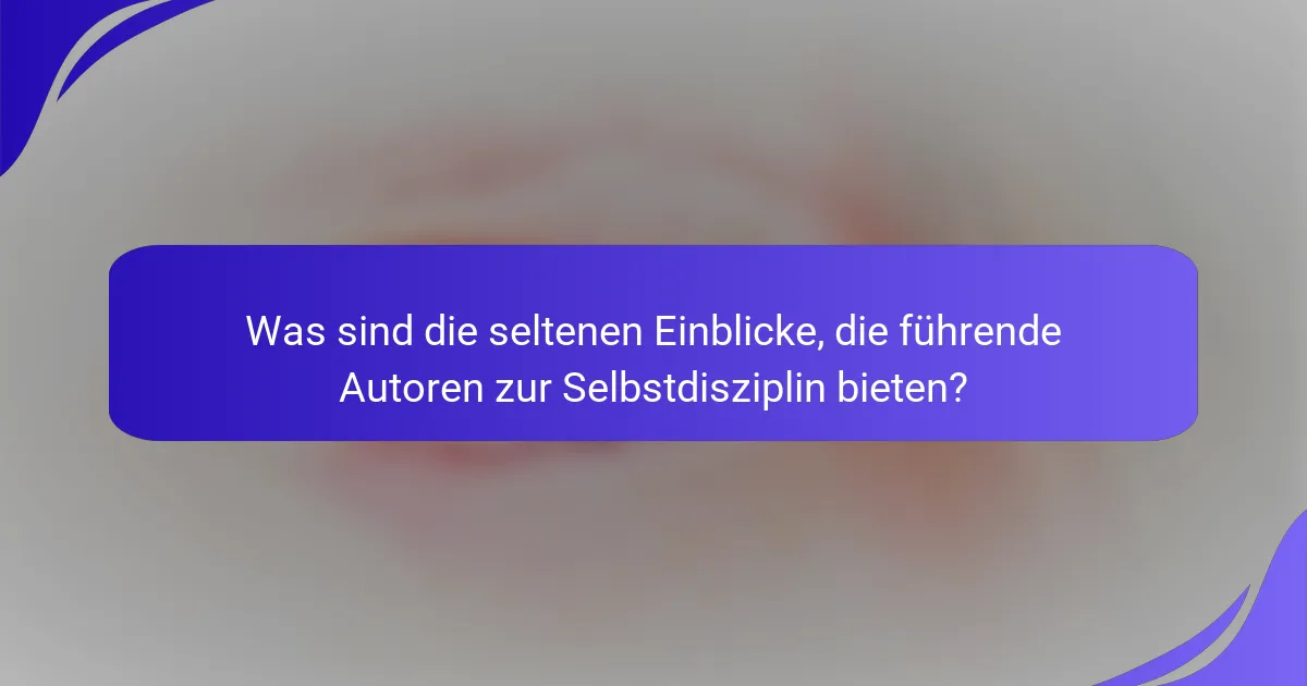 Was sind die seltenen Einblicke, die führende Autoren zur Selbstdisziplin bieten?