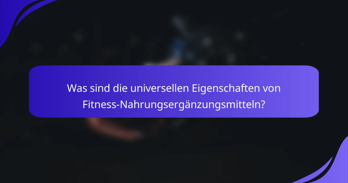 Was sind die universellen Eigenschaften von Fitness-Nahrungsergänzungsmitteln?
