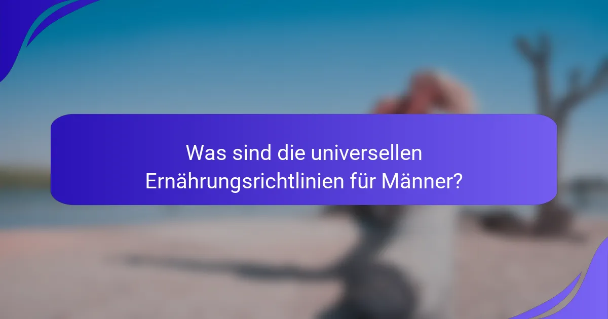Was sind die universellen Ernährungsrichtlinien für Männer?