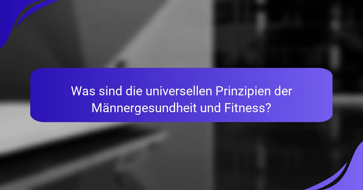 Was sind die universellen Prinzipien der Männergesundheit und Fitness?