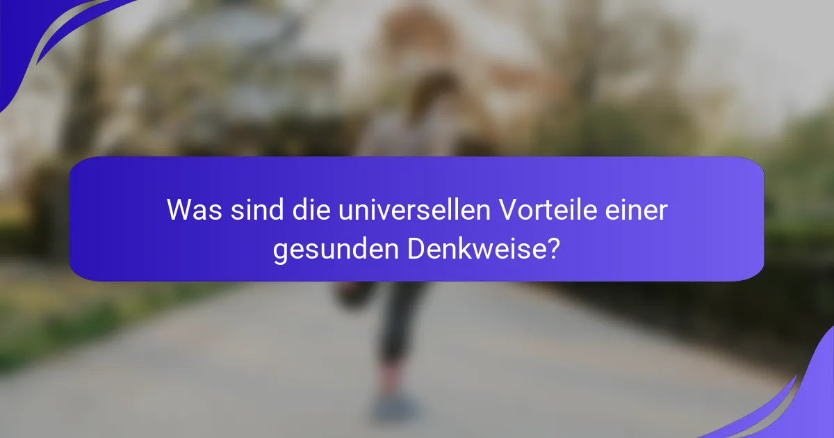 Was sind die universellen Vorteile einer gesunden Denkweise?