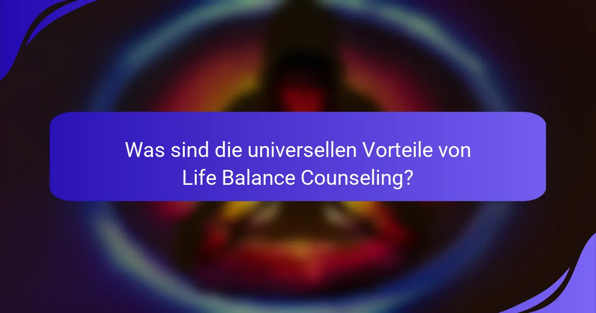Was sind die universellen Vorteile von Life Balance Counseling?