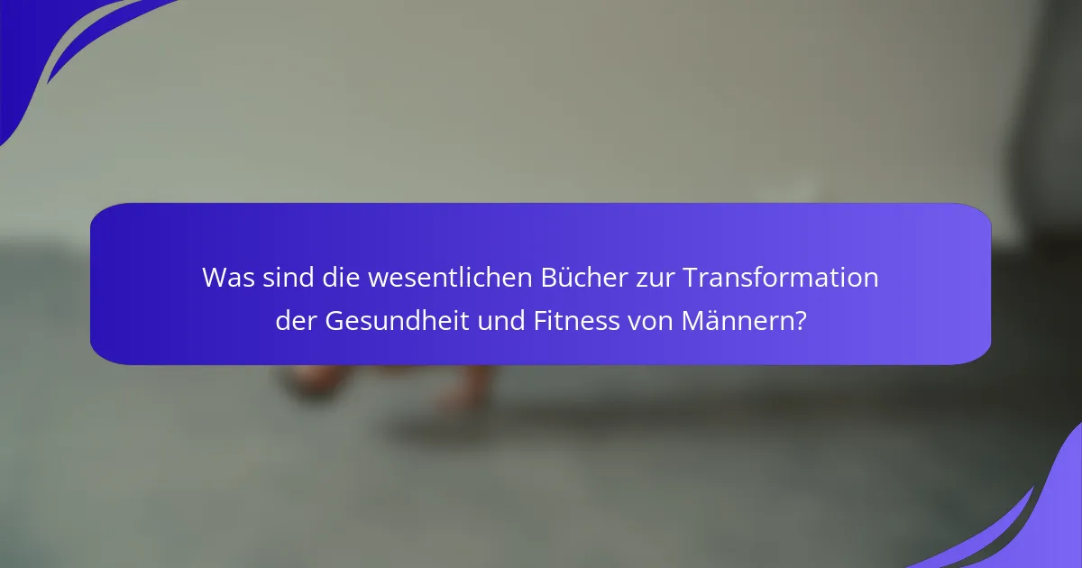 Was sind die wesentlichen Bücher zur Transformation der Gesundheit und Fitness von Männern?