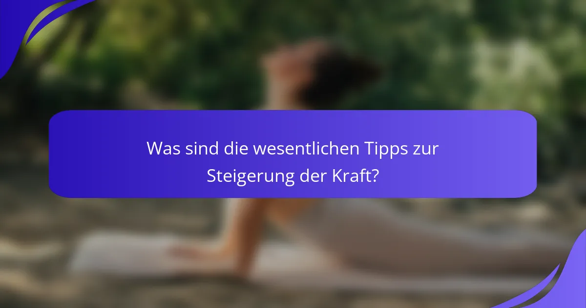 Was sind die wesentlichen Tipps zur Steigerung der Kraft?
