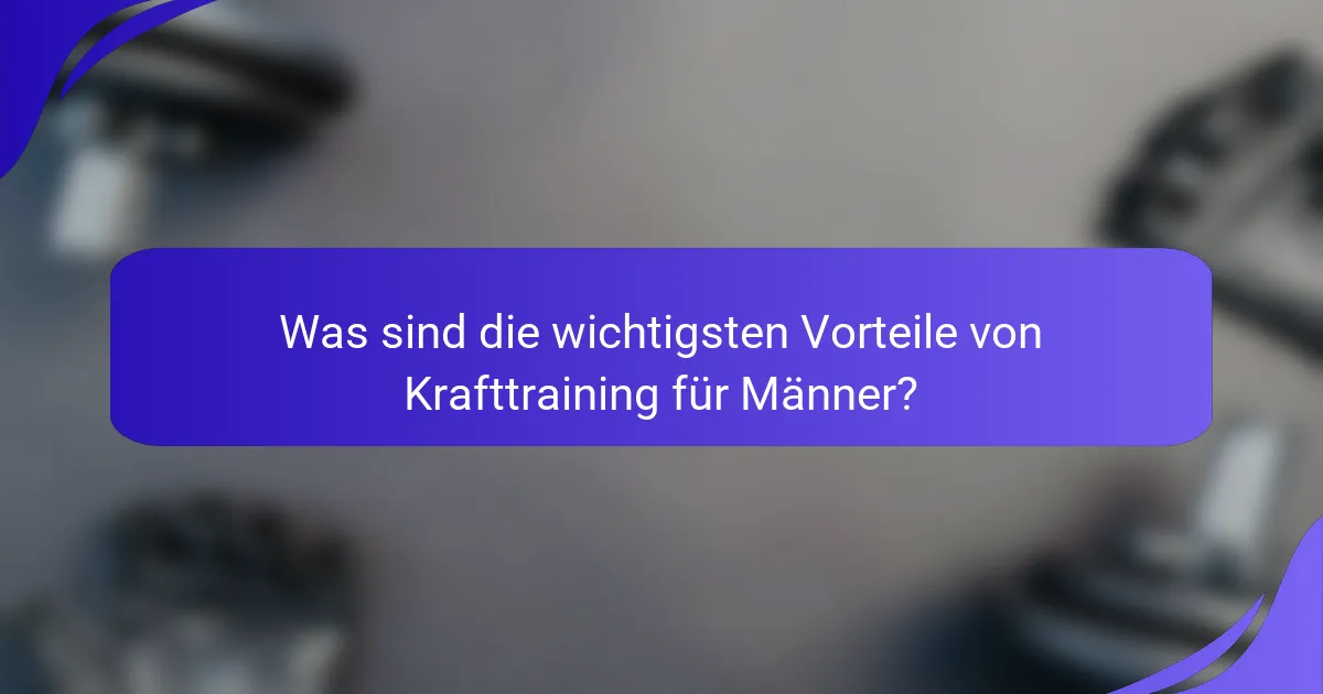Was sind die wichtigsten Vorteile von Krafttraining für Männer?
