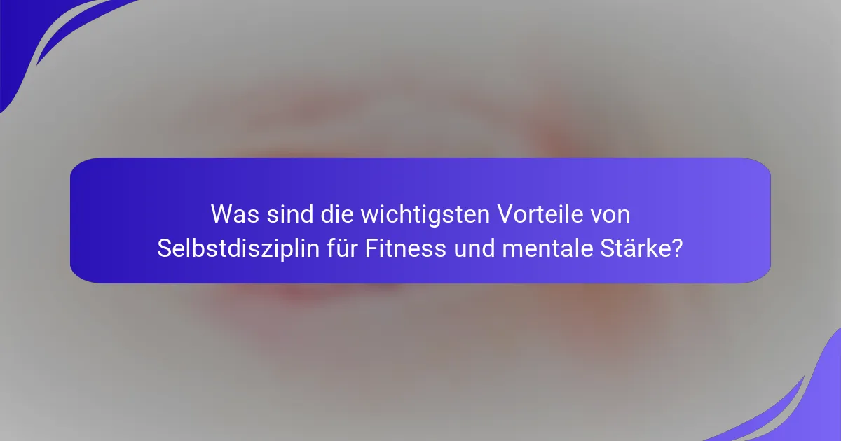 Was sind die wichtigsten Vorteile von Selbstdisziplin für Fitness und mentale Stärke?