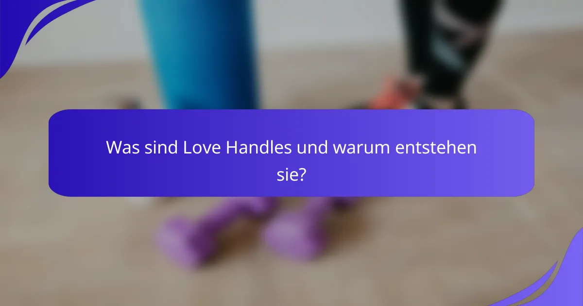 Was sind Love Handles und warum entstehen sie?