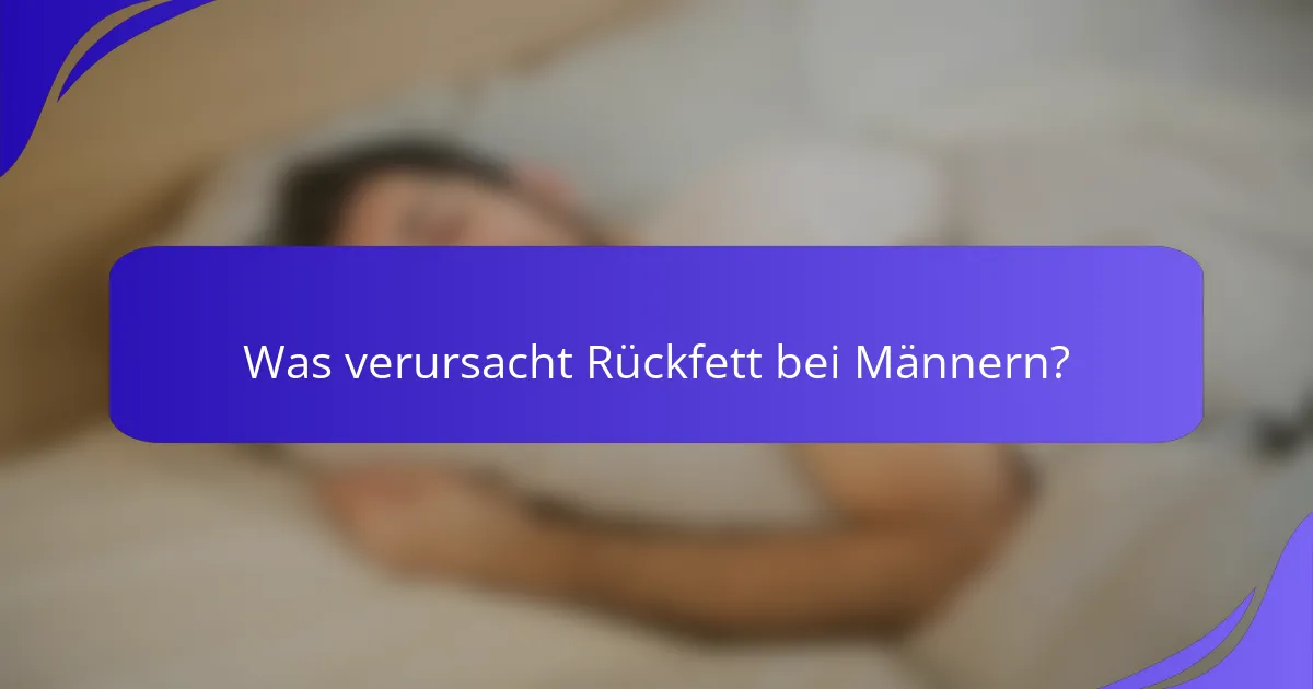 Was verursacht Rückfett bei Männern?