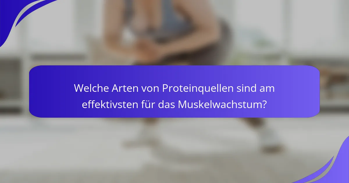 Welche Arten von Proteinquellen sind am effektivsten für das Muskelwachstum?