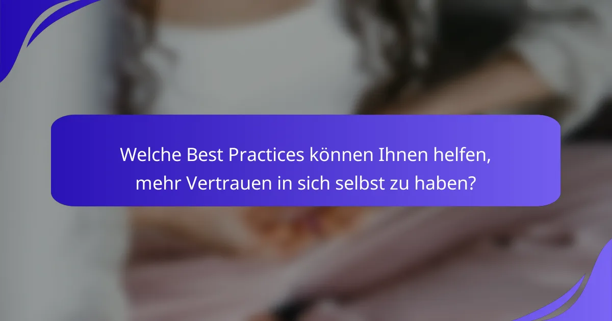 Welche Best Practices können Ihnen helfen, mehr Vertrauen in sich selbst zu haben?