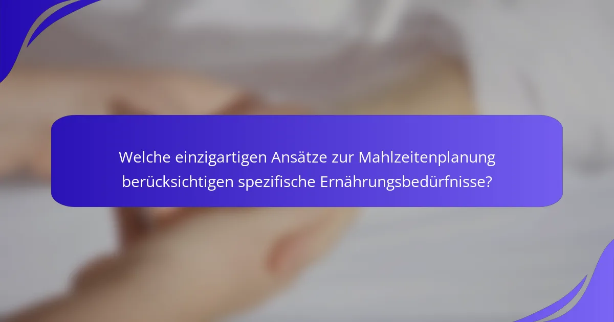 Welche einzigartigen Ansätze zur Mahlzeitenplanung berücksichtigen spezifische Ernährungsbedürfnisse?