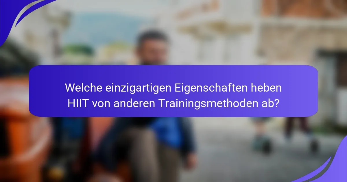 Welche einzigartigen Eigenschaften heben HIIT von anderen Trainingsmethoden ab?