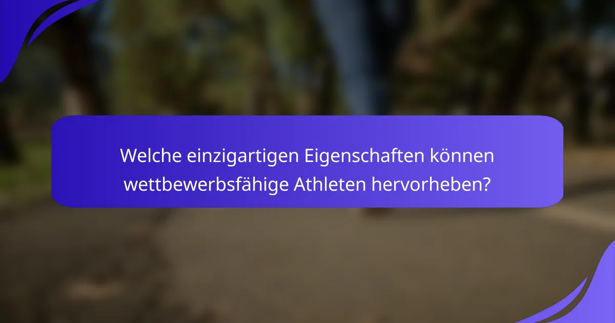 Welche einzigartigen Eigenschaften können wettbewerbsfähige Athleten hervorheben?