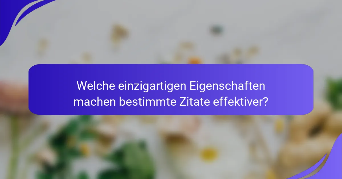 Welche einzigartigen Eigenschaften machen bestimmte Zitate effektiver?