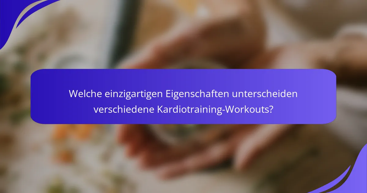 Welche einzigartigen Eigenschaften unterscheiden verschiedene Kardiotraining-Workouts?
