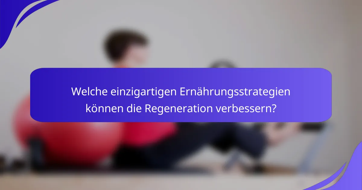 Welche einzigartigen Ernährungsstrategien können die Regeneration verbessern?