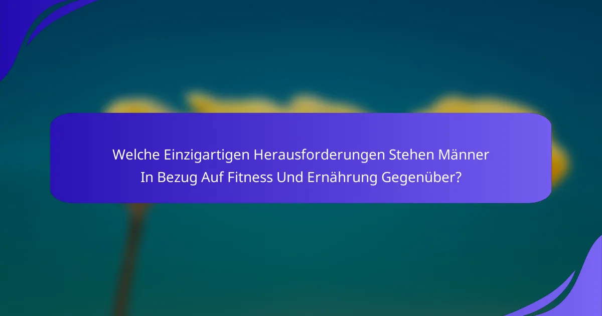 Welche Einzigartigen Herausforderungen Stehen Männer In Bezug Auf Fitness Und Ernährung Gegenüber?