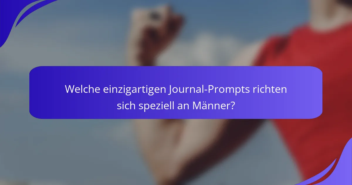 Welche einzigartigen Journal-Prompts richten sich speziell an Männer?