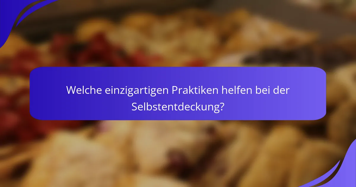 Welche einzigartigen Praktiken helfen bei der Selbstentdeckung?