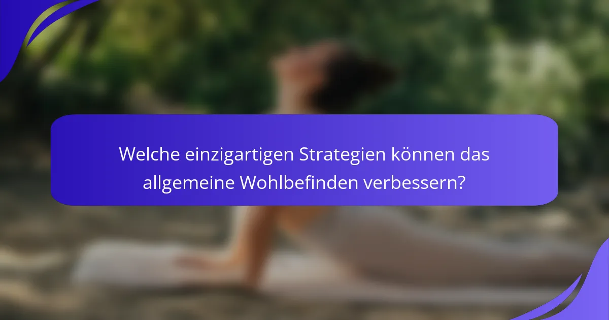 Welche einzigartigen Strategien können das allgemeine Wohlbefinden verbessern?