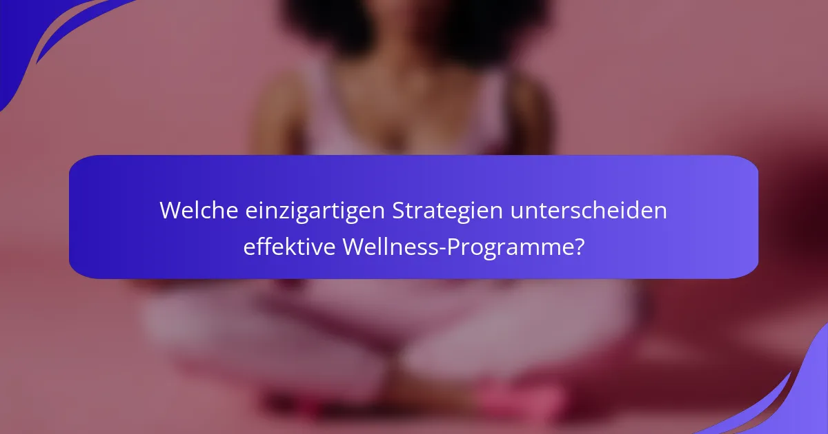 Welche einzigartigen Strategien unterscheiden effektive Wellness-Programme?
