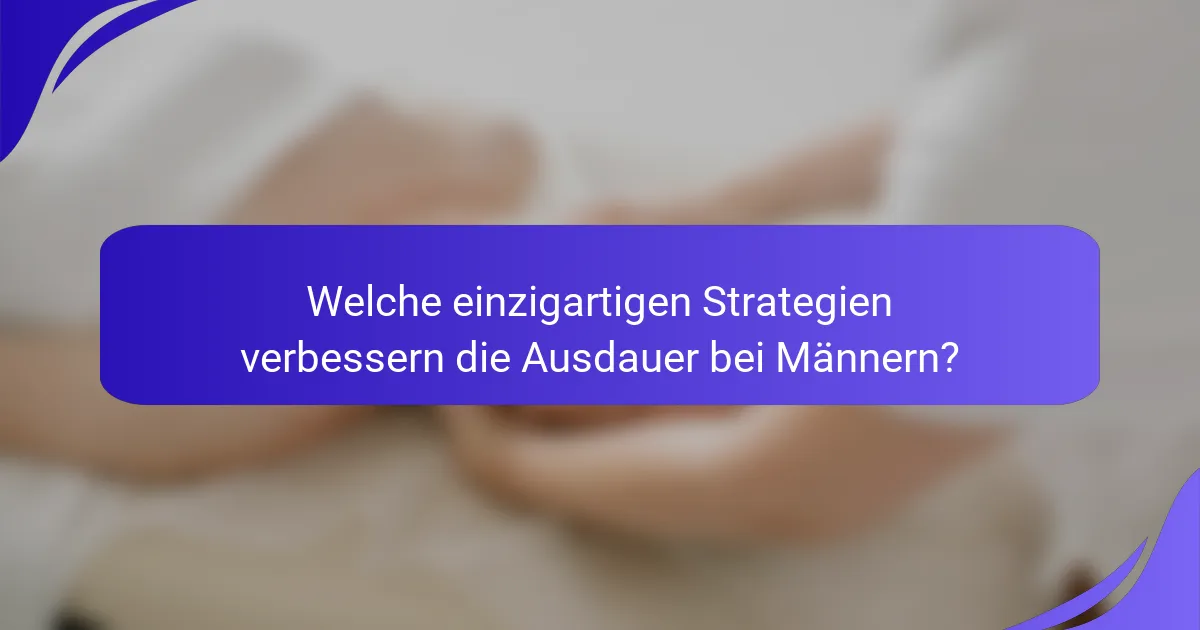 Welche einzigartigen Strategien verbessern die Ausdauer bei Männern?