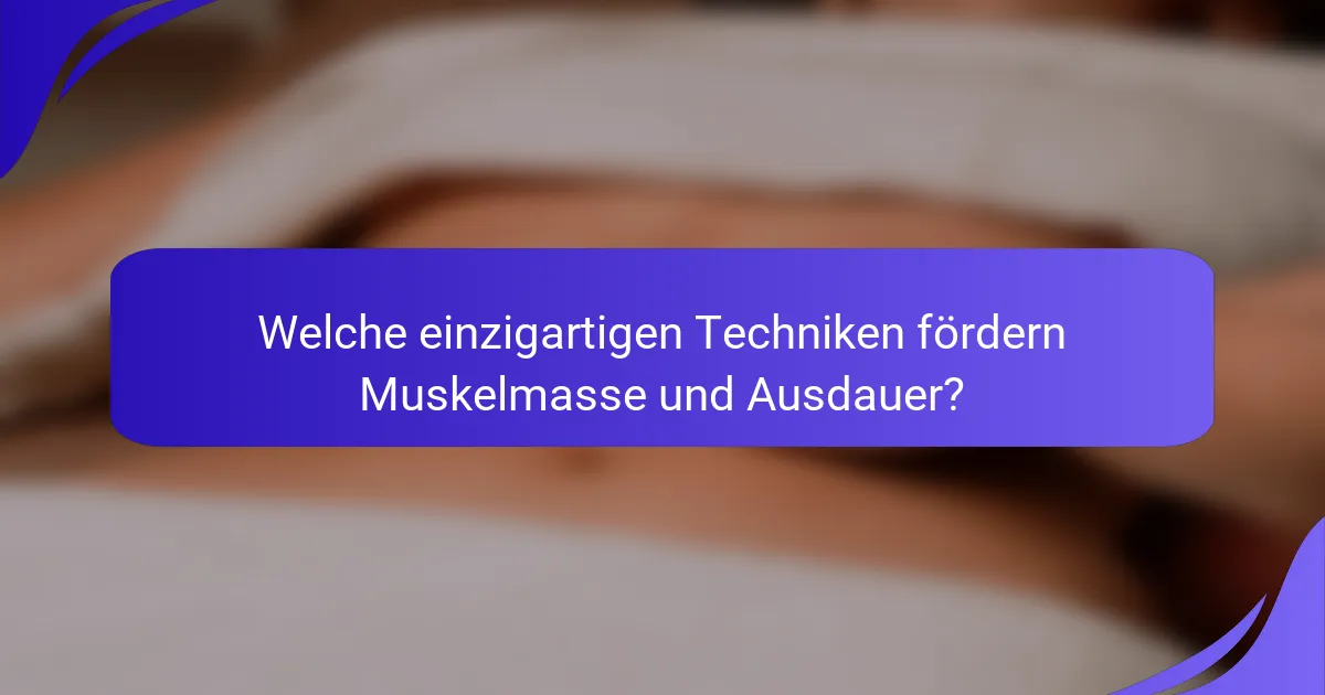 Welche einzigartigen Techniken fördern Muskelmasse und Ausdauer?