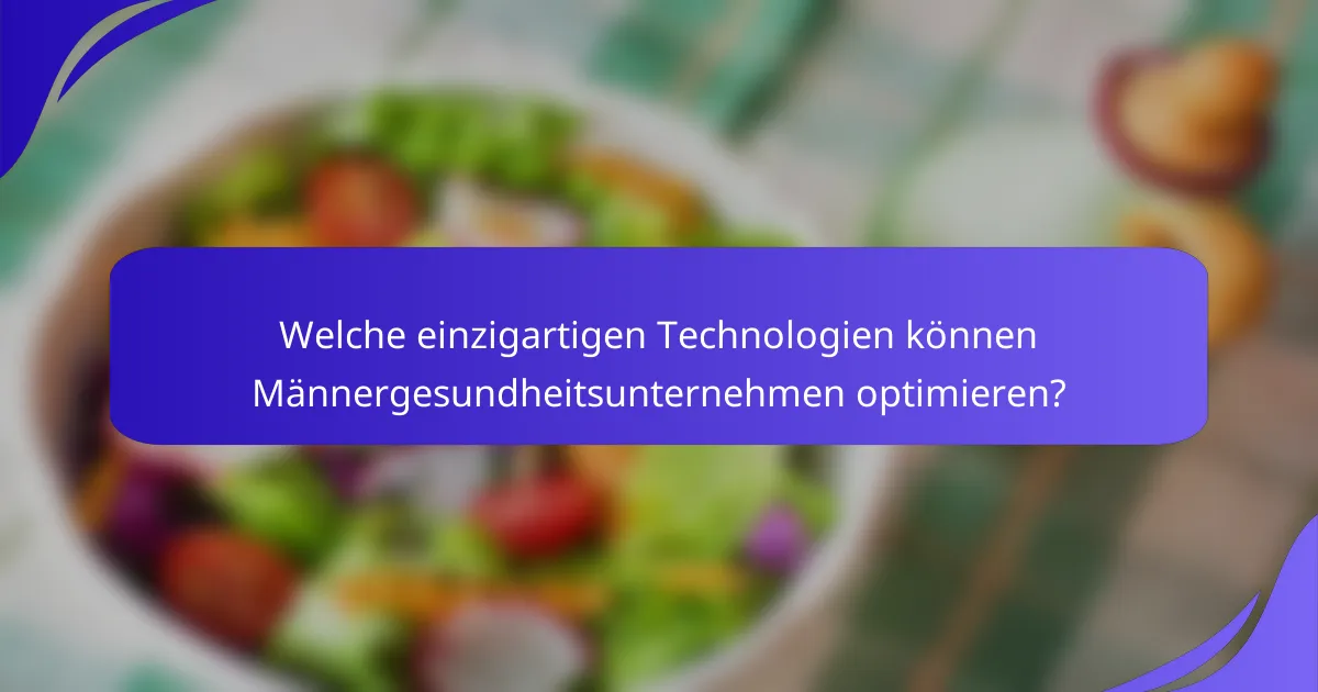 Welche einzigartigen Technologien können Männergesundheitsunternehmen optimieren?