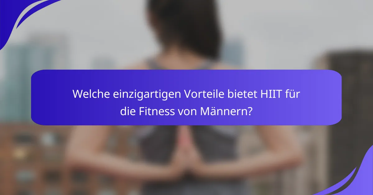 Welche einzigartigen Vorteile bietet HIIT für die Fitness von Männern?