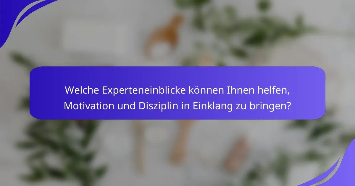 Welche Experteneinblicke können Ihnen helfen, Motivation und Disziplin in Einklang zu bringen?
