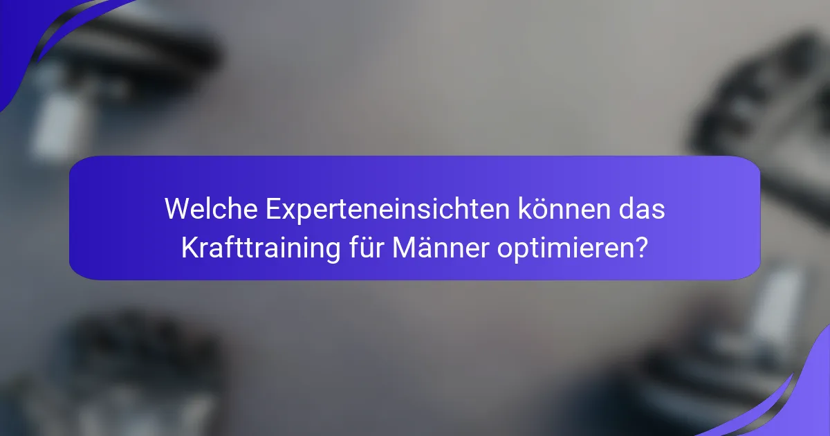 Welche Experteneinsichten können das Krafttraining für Männer optimieren?